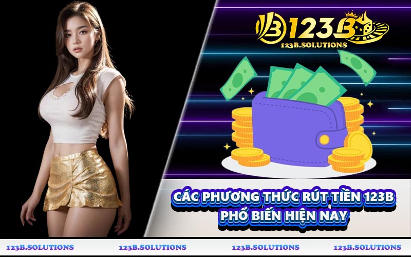 Các phương thức rút tiền 123B phổ biến hiện nay