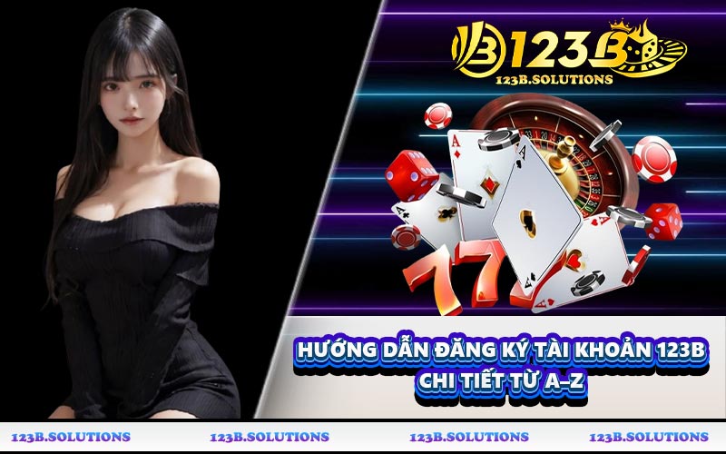 Hướng dẫn đăng ký tài khoản 123B chi tiết từ A–Z