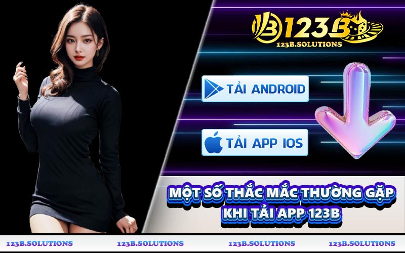 Một số thắc mắc thường gặp khi tải app 123B