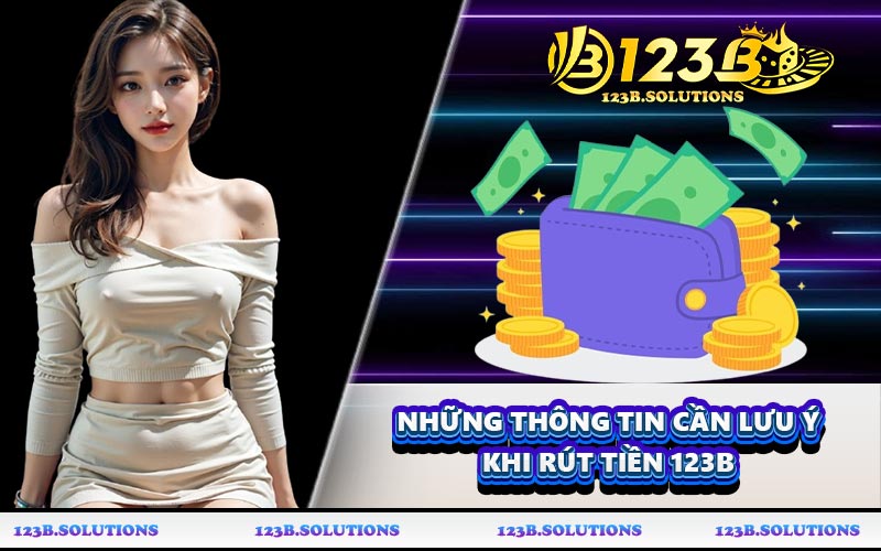 Những thông tin cần lưu ý khi rút tiền 123B