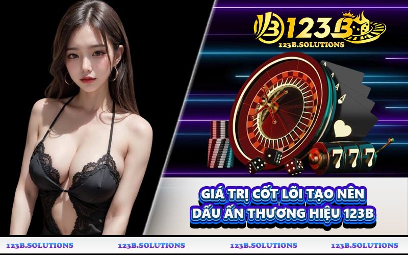 Giá trị cốt lõi tạo nên dấu ấn thương hiệu 123B