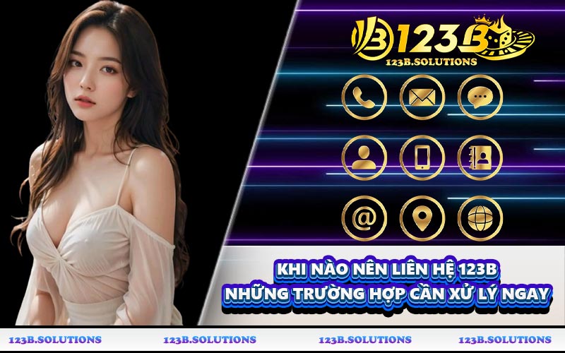 Khi nào nên liên hệ 123B những trường hợp cần xử lý ngay