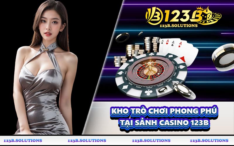Kho trò chơi phong phú tại sảnh casino 123B