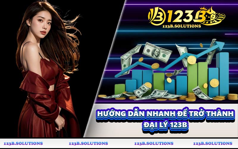 Hướng dẫn nhanh để trở thành đại lý 123B