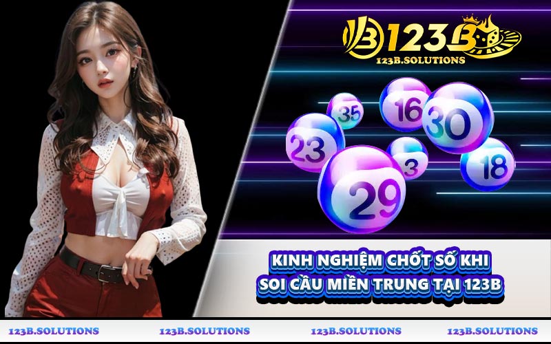 Kinh nghiệm chốt số khi soi cầu miền Trung tại 123B
