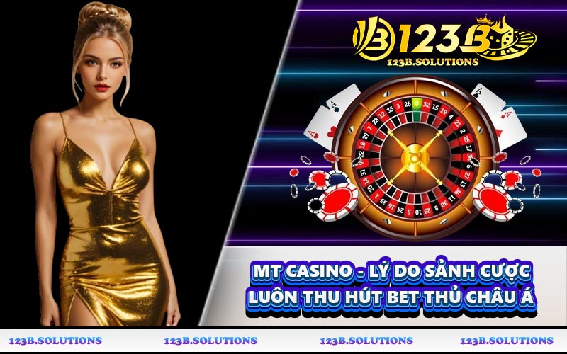 MT Casino - Lý Do Sảnh Cược Luôn Thu Hút Bet Thủ Châu Á