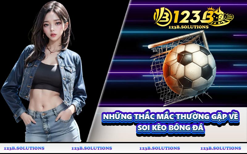 Những thắc mắc thường gặp về soi kèo bóng đá