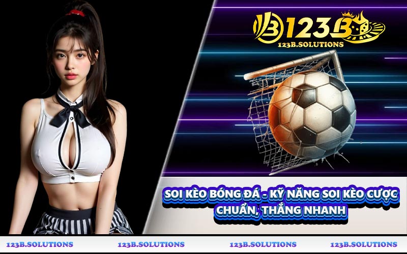 Soi Kèo Bóng Đá - Kỹ Năng Soi Kèo Cược Chuẩn, Thắng Nhanh