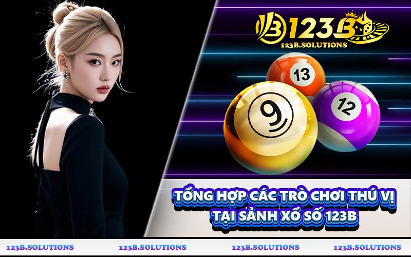 Tổng hợp các trò chơi thú vị tại sảnh xổ số 123B